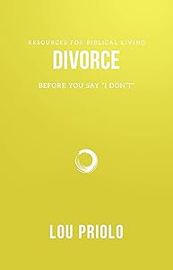Divorce: Before You Say "I Don't" (Resources for Biblical Living) by Lou Priolo