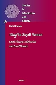 Waqf in Zaydi Yemen: Legal Theory, Codification, and Local Practice (Studies in Islamic Law and Society, 46) by Eirik Hovden