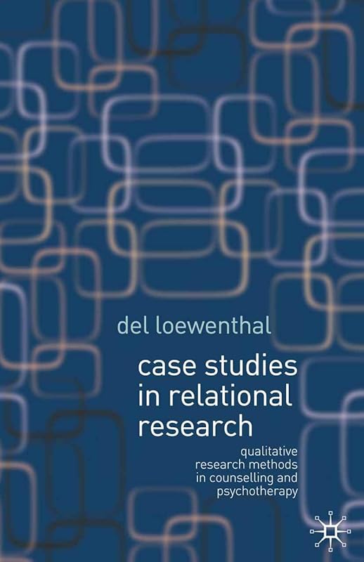 Case Studies in Relational Research: Qualitative research methods in counselling and psychotherapy by Del Loewenthal