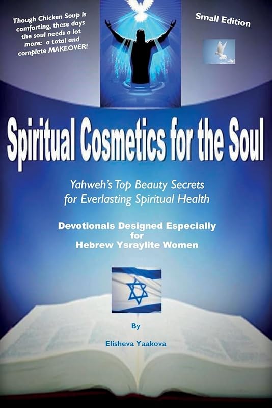 Spiritual Cosmetics for the Soul - Devotionals Designed Especially for Hebrew Ysraylite Women (Small Edition): Yahweh's Top Beauty Secrets for Spiritual Everlasting Health by Elisheva Yaakova