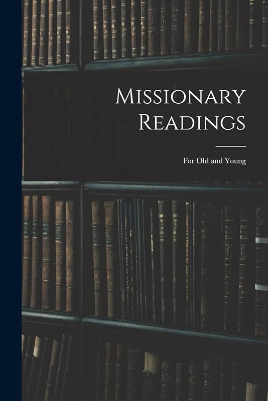 Missionary Readings; for Old and Young by Anonymous