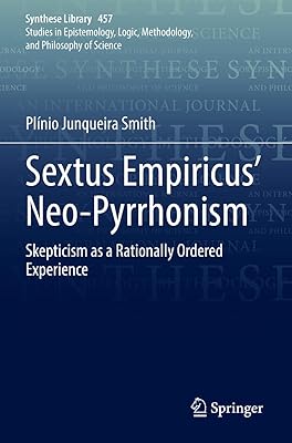 Sextus Empiricus’ Neo-Pyrrhonism: Skepticism as a Rationally Ordered Experience (Synthese Library)