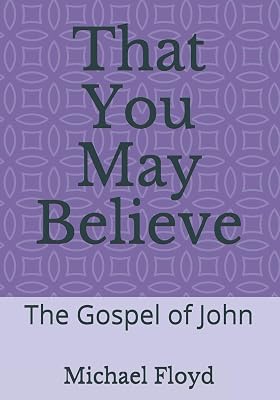 That You May Believe: The Gospel of John (Today's Disciple Commentary Series)