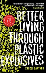 Better Living Through Plastic Explosives by Zsuzsi Gartner