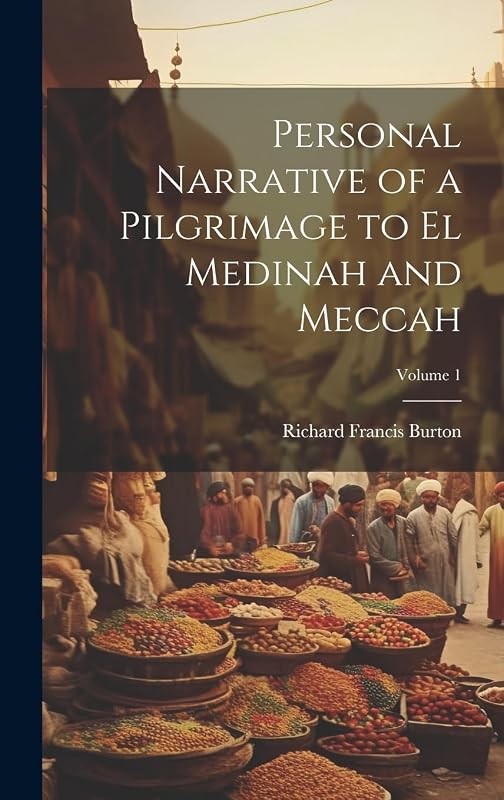 Personal Narrative of a Pilgrimage to El Medinah and Meccah; Volume 1 by Richard Francis Burton