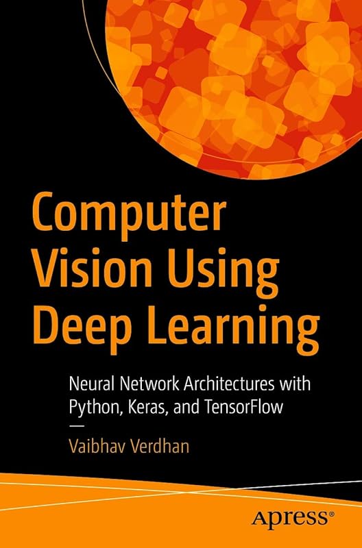 Computer Vision Using Deep Learning: Neural Network Architectures with Python and Keras by Vaibhav Verdhan