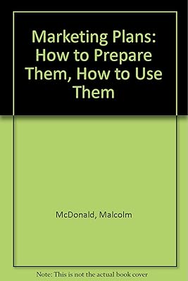Marketing Plans: How to Prepare Them, How to Use Them