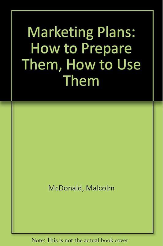 Marketing Plans: How to Prepare Them, How to Use Them by Malcolm McDonald