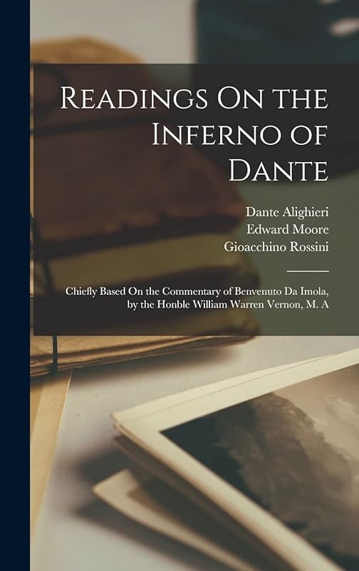 Readings On the Inferno of Dante: Chiefly Based On the Commentary of Benvenuto Da Imola, by the Honble William Warren Vernon, M. A by Dante Alighieri