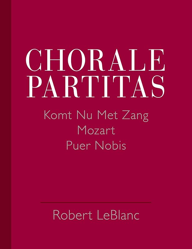 Chorale Partitas: KOMT NU MET ZANG, MOZART, PUER NOBIS by Robert LeBlanc