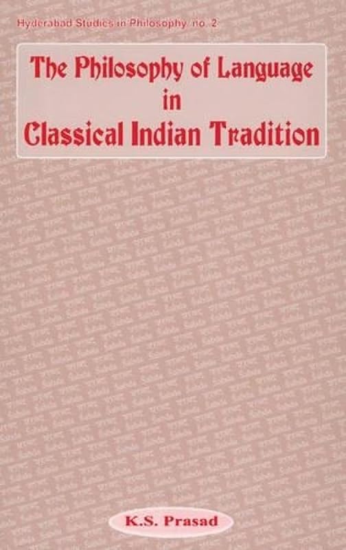 The Philosophy of Language in Classical Indian Tradition (Hyderabad Studies in Philosophy) by K.S. Prasad
