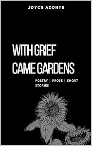 With Grief Came Gardens by Joyce Azonye