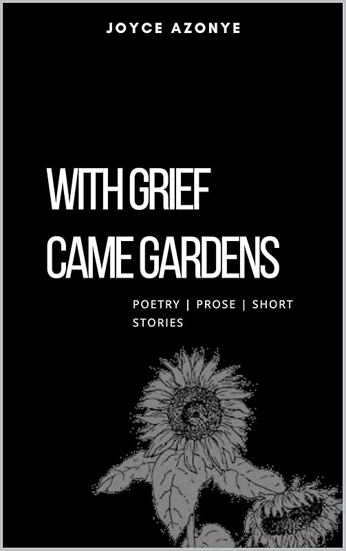 With Grief Came Gardens by Joyce Azonye