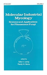 Molecular Industrial Mycology: Systems and Applications for Filamentous Fungi by Sally A. Leong
