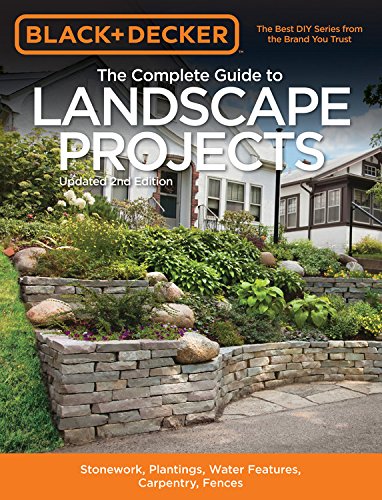 Black &amp; Decker The Complete Guide to Landscape Projects, 2nd Edition: Stonework, Plantings, Water Features, Carpentry, Fences by Editors of Cool Springs Press