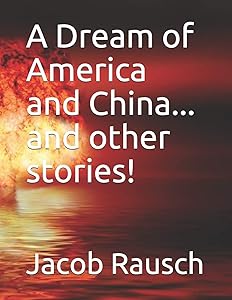 A Dream of America and China: ... and other stories! by Jacob Rausch