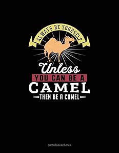 Always Be Yourself Unless You Can Be A Camel Then Be A Camel: Checkbook Register
