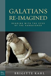 Galatians Re-Imagined: Reading with the Eyes of the Vanquished (Paul in Critical Contexts) by Brigitte Kahl