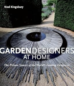 Garden Designers at Home: The Private Spaces of the World's Leading Designers