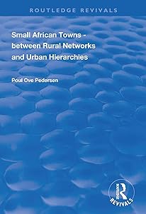 Small African Towns: Between Rural Networks and Urban Hierarchies (Routledge Revivals) by Poul Ove Pedersen