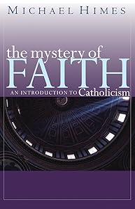 The Mystery of Faith: An Introduction to Catholicism by Rev. Michael J. Himes