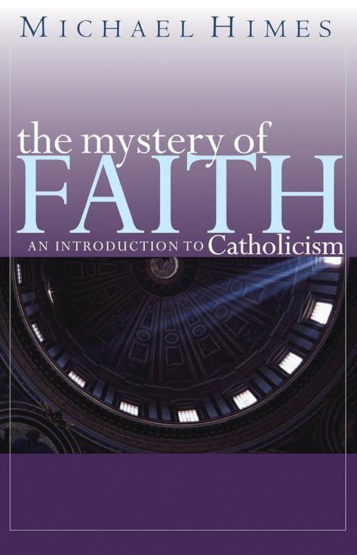 The Mystery of Faith: An Introduction to Catholicism by Rev. Michael J. Himes