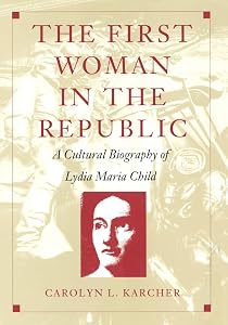 The First Woman in the Republic: A Cultural Biography of Lydia Maria Child (New Americanists) by Carolyn L. Karcher