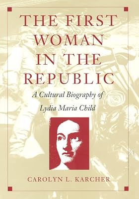 The First Woman in the Republic: A Cultural Biography of Lydia Maria Child (New Americanists)