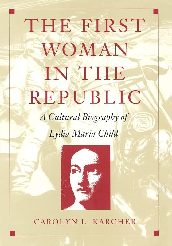 The First Woman in the Republic: A Cultural Biography of Lydia Maria Child (New Americanists) by Carolyn L. Karcher