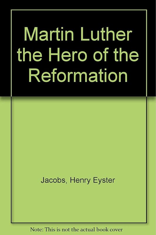 Martin Luther the Hero of the Reformation by Henry Eyster Jacobs