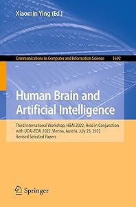 Human Brain and Artificial Intelligence: Third International Workshop, HBAI 2022, Held in Conjunction with IJCAI-ECAI 2022,Vienna, Austria, July 23, ... in Computer and Information Science) by Xiaomin Ying