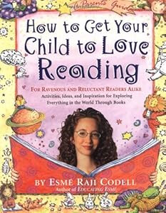 How to Get Your Child to Love Reading: For Ravenous and Reluctant Readers Alike