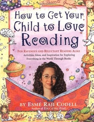 How to Get Your Child to Love Reading: For Ravenous and Reluctant Readers Alike