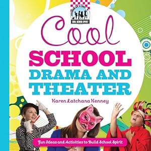 Cool School Drama and Theater: Fun Ideas and Activities to Build School Spirit