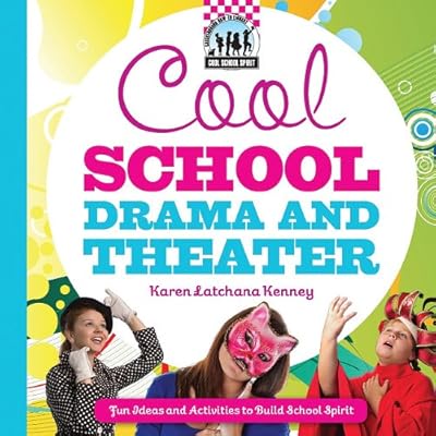 Cool School Drama and Theater: Fun Ideas and Activities to Build School Spirit