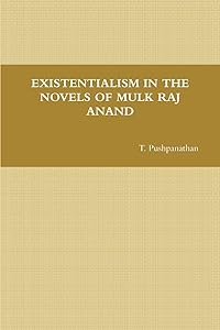 EXISTENTIALISM IN THE NOVELS OF MULK RAJ ANAND by T. Pushpanathan
