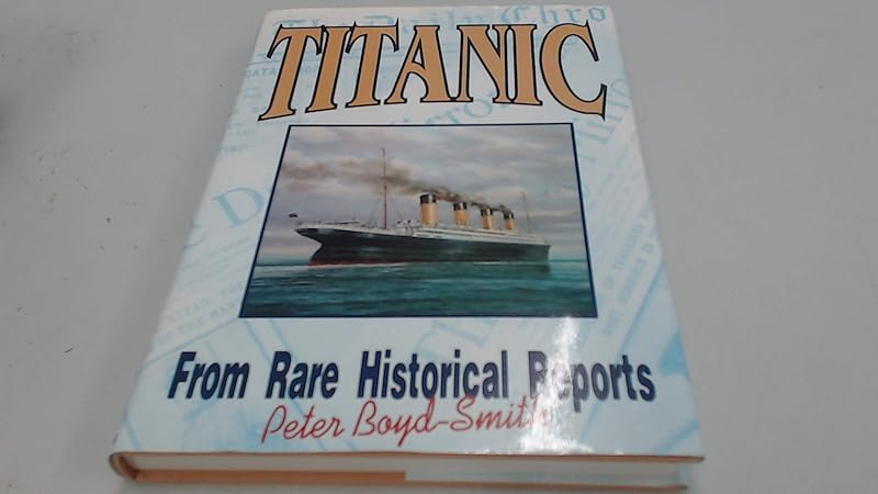 Titanic : From Rare Historical Reports by Peter Boyd-Smith