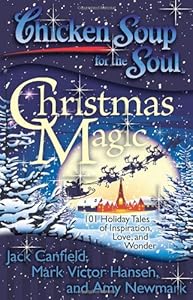 Chicken Soup for the Soul: Christmas Magic: 101 Holiday Tales of Inspiration, Love, and Wonder