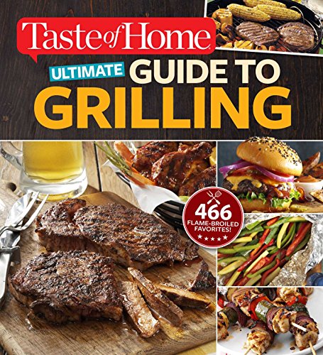 Taste of Home Ultimate Guide to Grilling: 466 flame-broiled favorites by Editors at Taste of Home