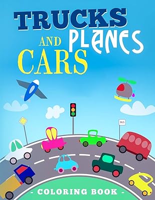 Trucks Planes And Cars Coloring Book: Vehicle Coloring Book That Made and Designed Specifically For Kids of All Ages!
