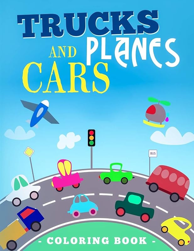 Trucks Planes And Cars Coloring Book: Vehicle Coloring Book That Made and Designed Specifically For Kids of All Ages! by Sunny Happy Kids