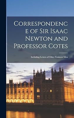 Correspondence of Sir Isaac Newton and Professor Cotes: Including Letters of Other Eminent Men