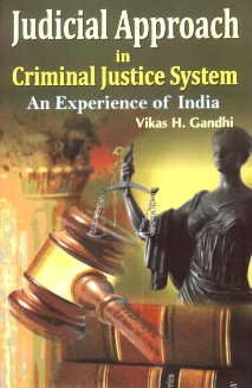Judicial Approach in Criminal Justice System: An Experience of India by Vikas H. Gandhi