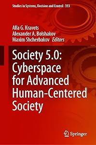 Society 5.0: Cyberspace for Advanced Human-Centered Society (Studies in Systems, Decision and Control Book 333) by Alla G. Kravets