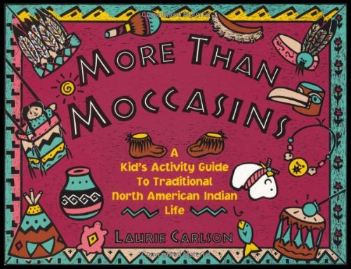 More Than Moccasins: A Kid's Activity Guide to Traditional North American Indian Life (A Kid's Guide series) by Laurie Carlson