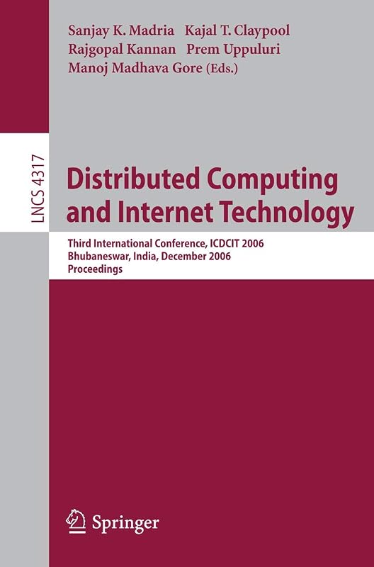 Distributed Computing and Internet Technology: Third International Conference, ICDCIT 2006, Bhubaneswar, India, December 20-23, 2006 (Lecture Notes in Computer Science, 4317) by Sanjay K. Madria