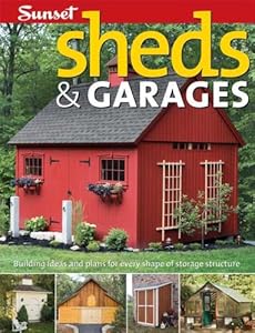 Sheds &amp; Garages: Building Ideas and Plans for Every Shape of Storage Structure