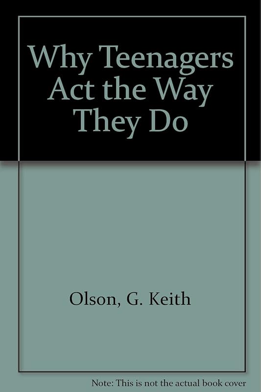 Why Teenagers Act the Way They Do by G. Keith Olson