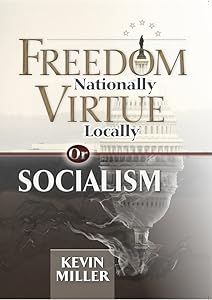 Freedom Nationally, Virtue Locally, or Socialism by Kevin Miller