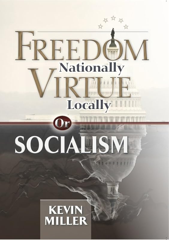 Freedom Nationally, Virtue Locally, or Socialism by Kevin Miller